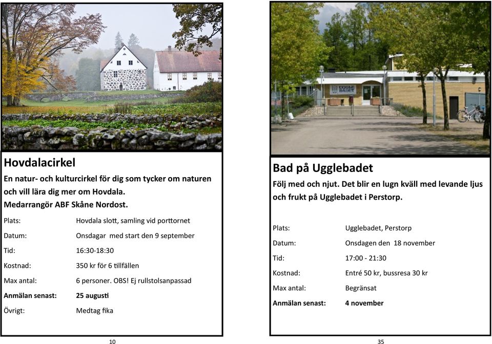 Hovdala slott, samling vid porttornet Onsdagar med start den 9 september Tid: 16:30-18:30 350 kr för 6 tillfällen 6 personer. OBS!