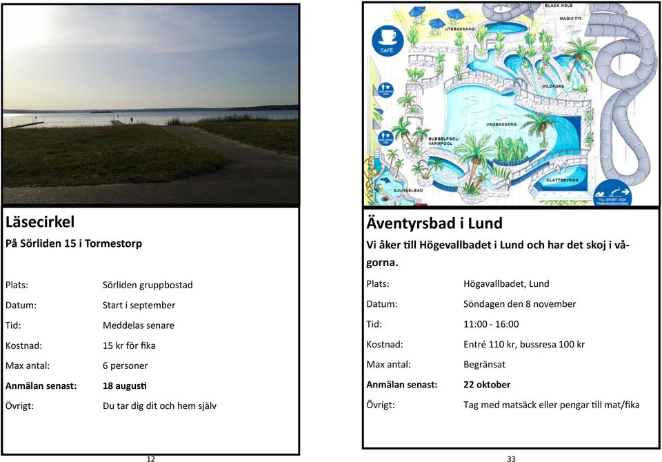 Sörliden gruppbostad Högavallbadet, Lund Start i september Söndagen den 8 november Tid: Meddelas