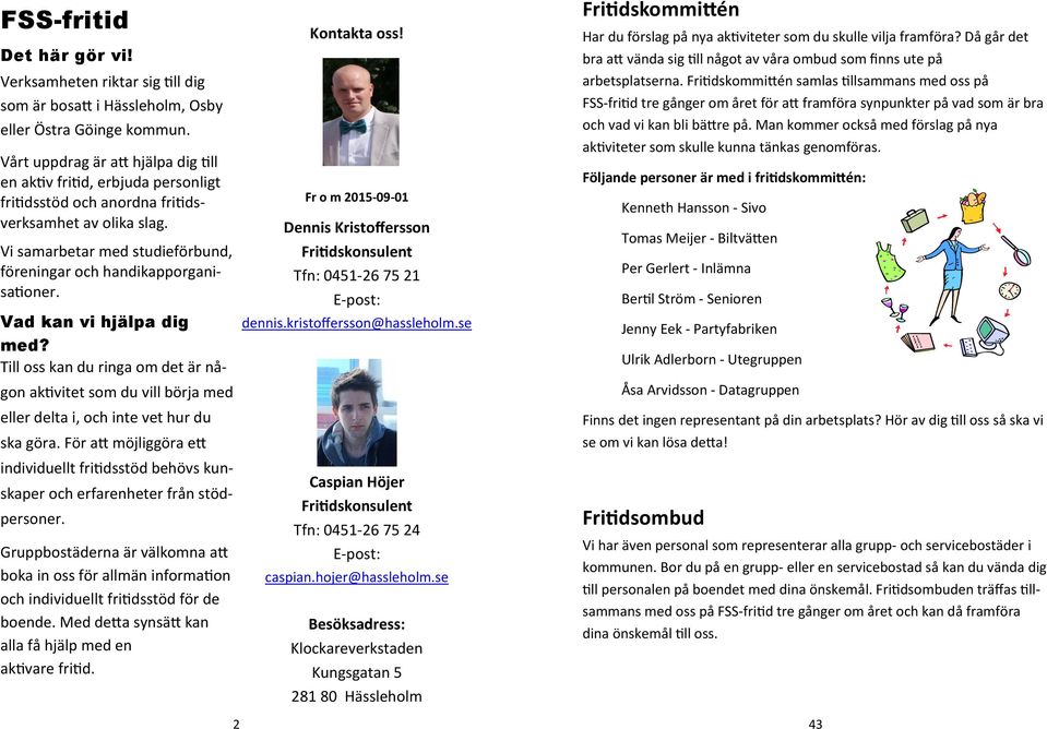 Vi samarbetar med studieförbund, föreningar och handikapporganisationer. Vad kan vi hjälpa dig med?
