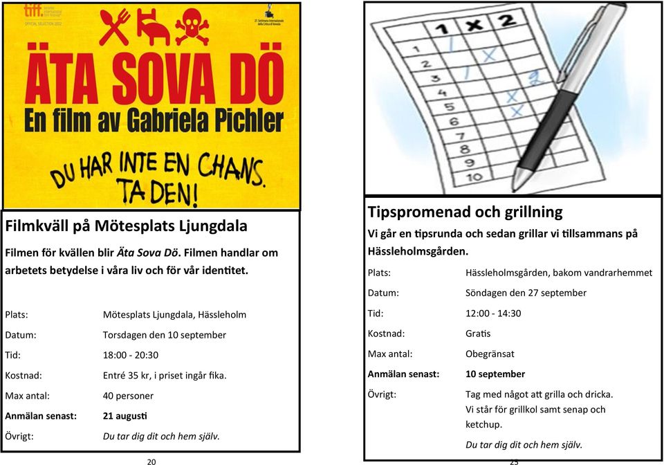 Hässleholmsgården, bakom vandrarhemmet Söndagen den 27 september Mötesplats Ljungdala, Hässleholm Tid: 12:00-14:30 Torsdagen den 10 september Gratis Tid: