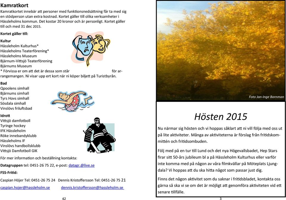 Kortet gäller till: Kultur Hässleholm Kulturhus* Hässleholms Teaterförening* Hässleholms Museum Bjärnum-Vittsjö Teaterförening Bjärnums Museum * Förvissa er om att det är dessa som står för