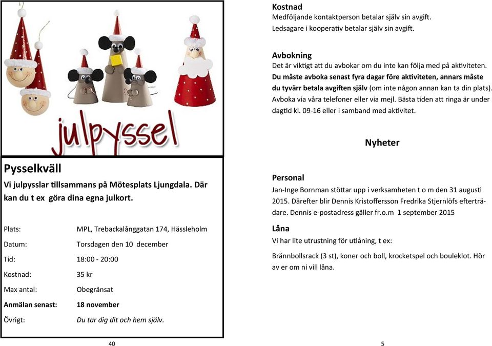 Bästa tiden att ringa är under dagtid kl. 09-16 eller i samband med aktivitet. Nyheter Pysselkväll Vi julpysslar tillsammans på Mötesplats Ljungdala. Där kan du t ex göra dina egna julkort.