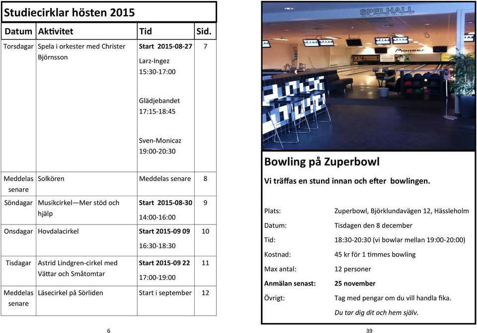Zuperbowl Vi träffas en stund innan och efter bowlingen.