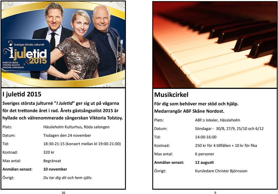 Hässleholm Kulturhus, Röda salongen Tisdagen den 24 november Tid: 18:30-21:15 (konsert mellan kl 19:00-21:00) 320 kr 10 november Du tar dig dit och hem