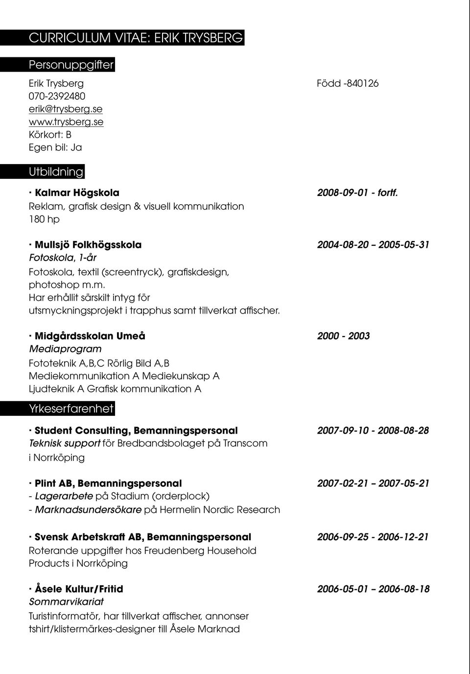 ΛΛMullsjö Folkhögsskola 2004-08-20 2005-05-31 Fotoskola, 1-år Fotoskola, textil (screentryck), grafiskdesign, photoshop m.