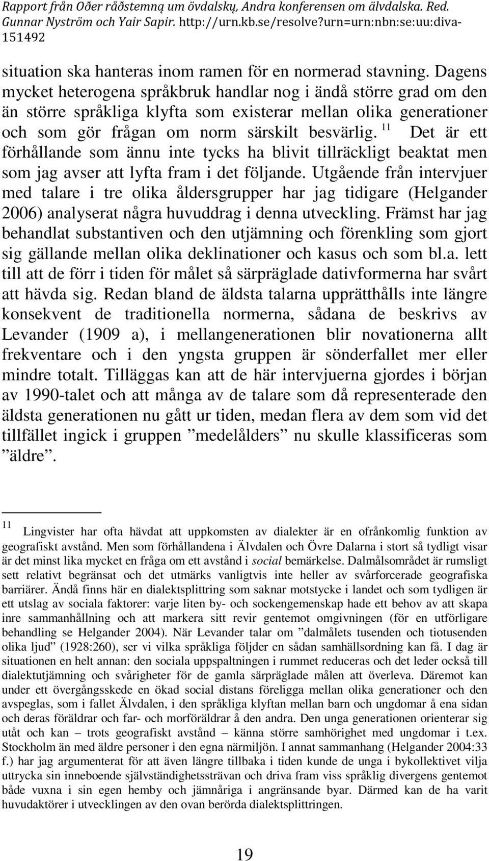 11 Det är ett förhållande som ännu inte tycks ha blivit tillräckligt beaktat men som jag avser att lyfta fram i det följande.