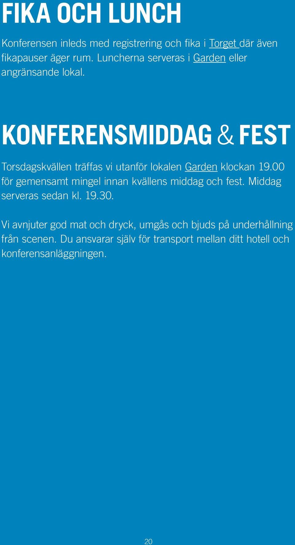 KONFERENSMIDDAG & FEST Torsdagskvällen träffas vi utanför lokalen Garden klockan 19.