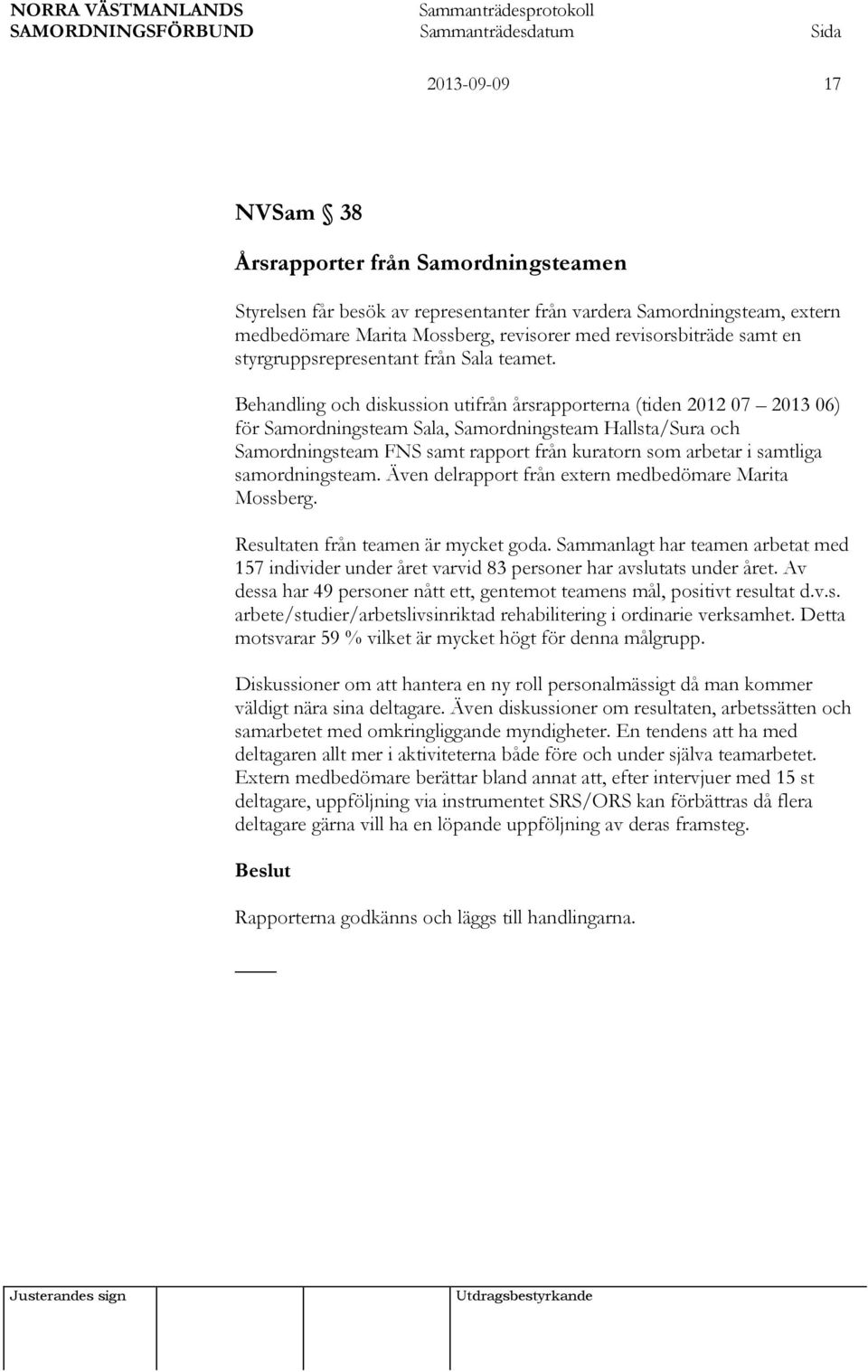 Behandling och diskussion utifrån årsrapporterna (tiden 2012 07 2013 06) för Samordningsteam Sala, Samordningsteam Hallsta/Sura och Samordningsteam FNS samt rapport från kuratorn som arbetar i