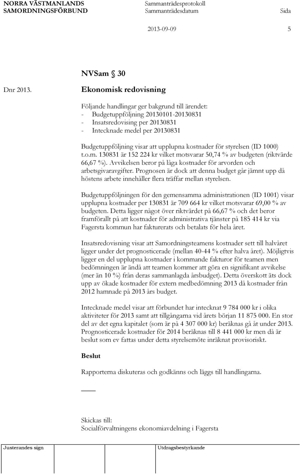 upplupna kostnader för styrelsen (ID 1000) t.o.m. 130831 är 152 224 kr vilket motsvarar 50,74 % av budgeten (riktvärde 66,67 %).