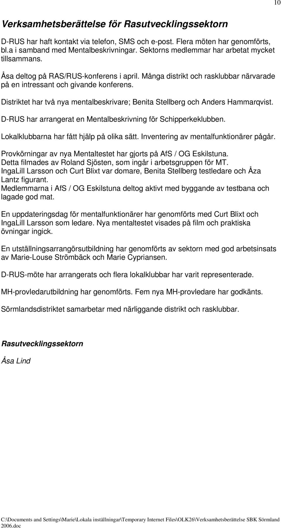 Distriktet har två nya mentalbeskrivare; Benita Stellberg och Anders Hammarqvist. D-RUS har arrangerat en Mentalbeskrivning för Schipperkeklubben. Lokalklubbarna har fått hjälp på olika sätt.