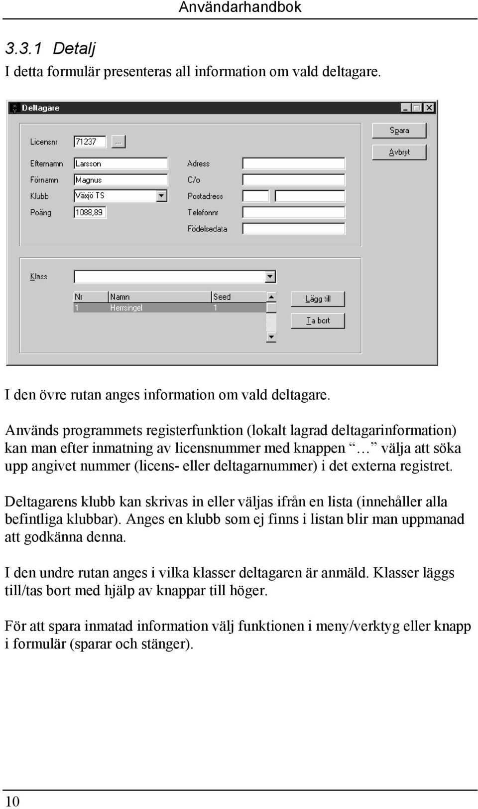 det externa registret. Deltagarens klubb kan skrivas in eller väljas ifrån en lista (innehåller alla befintliga klubbar).