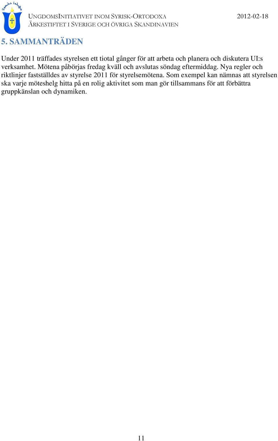 Nya regler och riktlinjer fastställdes av styrelse 2011 för styrelsemötena.