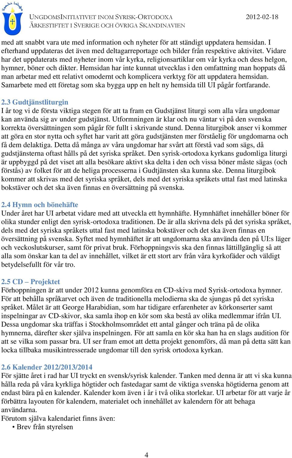 Hemsidan har inte kunnat utvecklas i den omfattning man hoppats då man arbetar med ett relativt omodernt och komplicera verktyg för att uppdatera hemsidan.