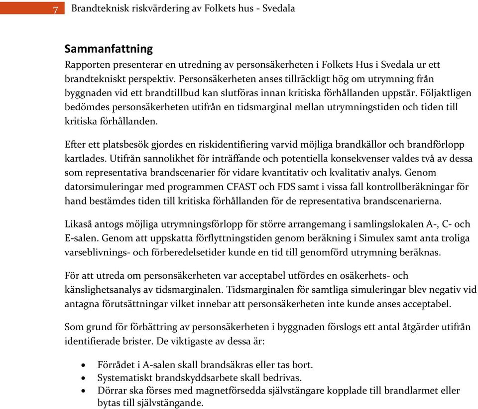 Följaktligen bedömdes personsäkerheten utifrån en tidsmarginal mellan utrymningstiden och tiden till kritiska förhållanden.