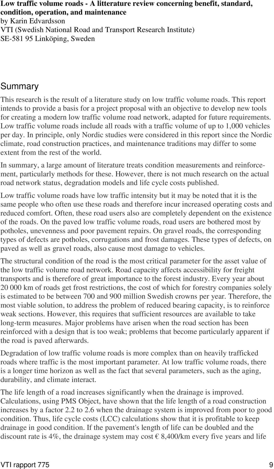 This report intends to provide a basis for a project proposal with an objective to develop new tools for creating a modern low traffic volume road network, adapted for future requirements.