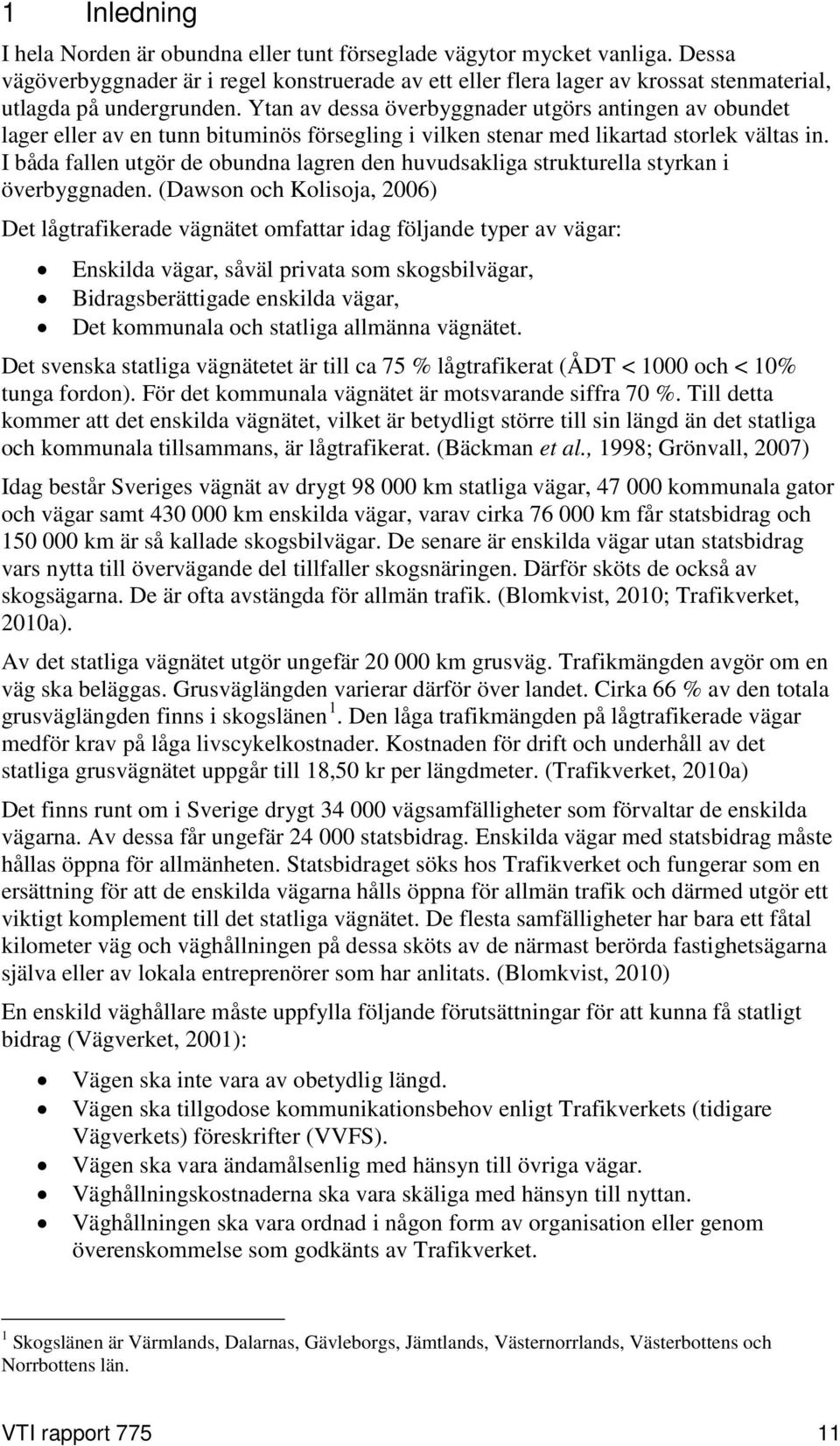 Ytan av dessa överbyggnader utgörs antingen av obundet lager eller av en tunn bituminös försegling i vilken stenar med likartad storlek vältas in.