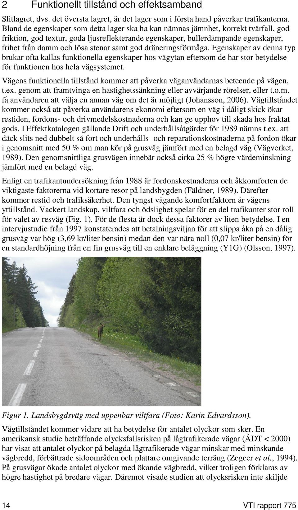 stenar samt god dräneringsförmåga. Egenskaper av denna typ brukar ofta kallas funktionella egenskaper hos vägytan eftersom de har stor betydelse för funktionen hos hela vägsystemet.