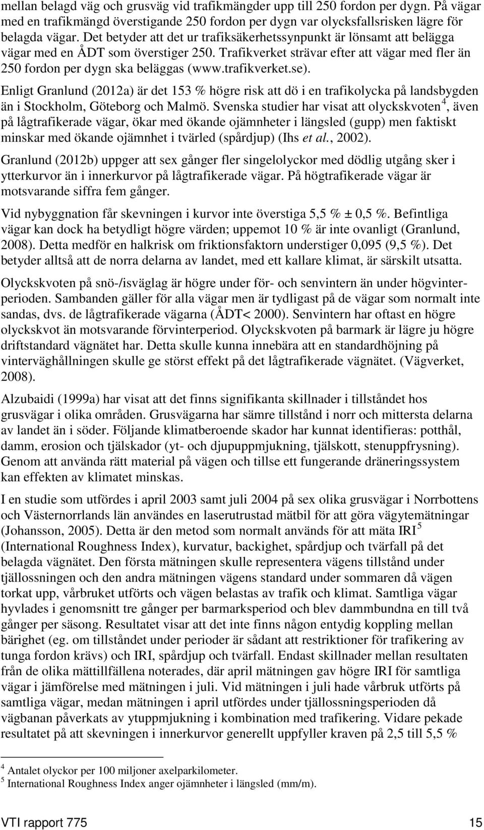 trafikverket.se). Enligt Granlund (2012a) är det 153 % högre risk att dö i en trafikolycka på landsbygden än i Stockholm, Göteborg och Malmö.