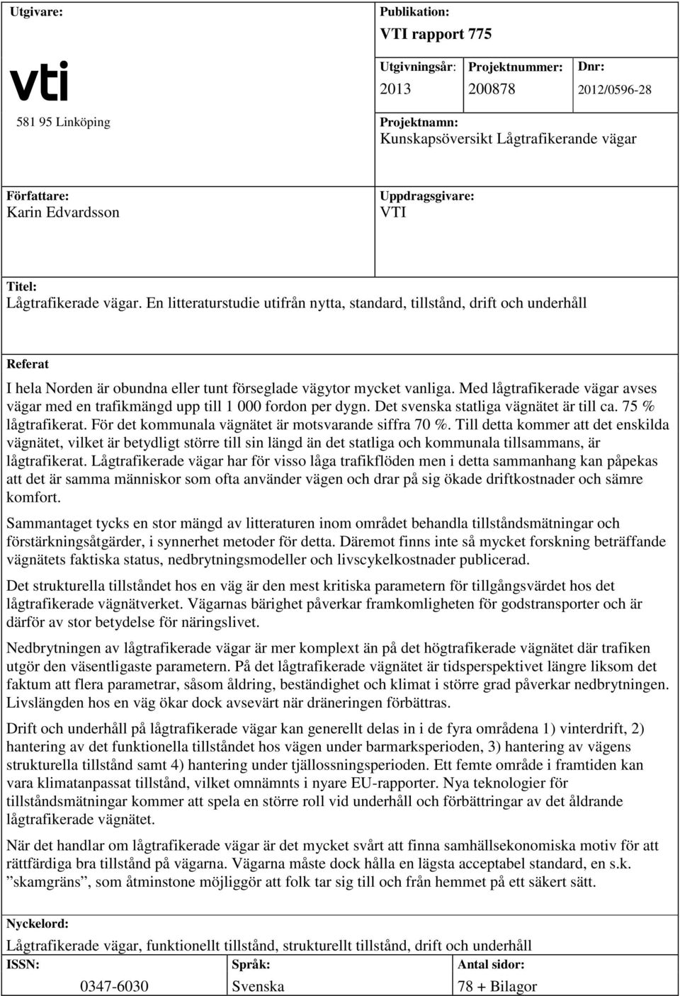 En litteraturstudie utifrån nytta, standard, tillstånd, drift och underhåll Referat I hela Norden är obundna eller tunt förseglade vägytor mycket vanliga.
