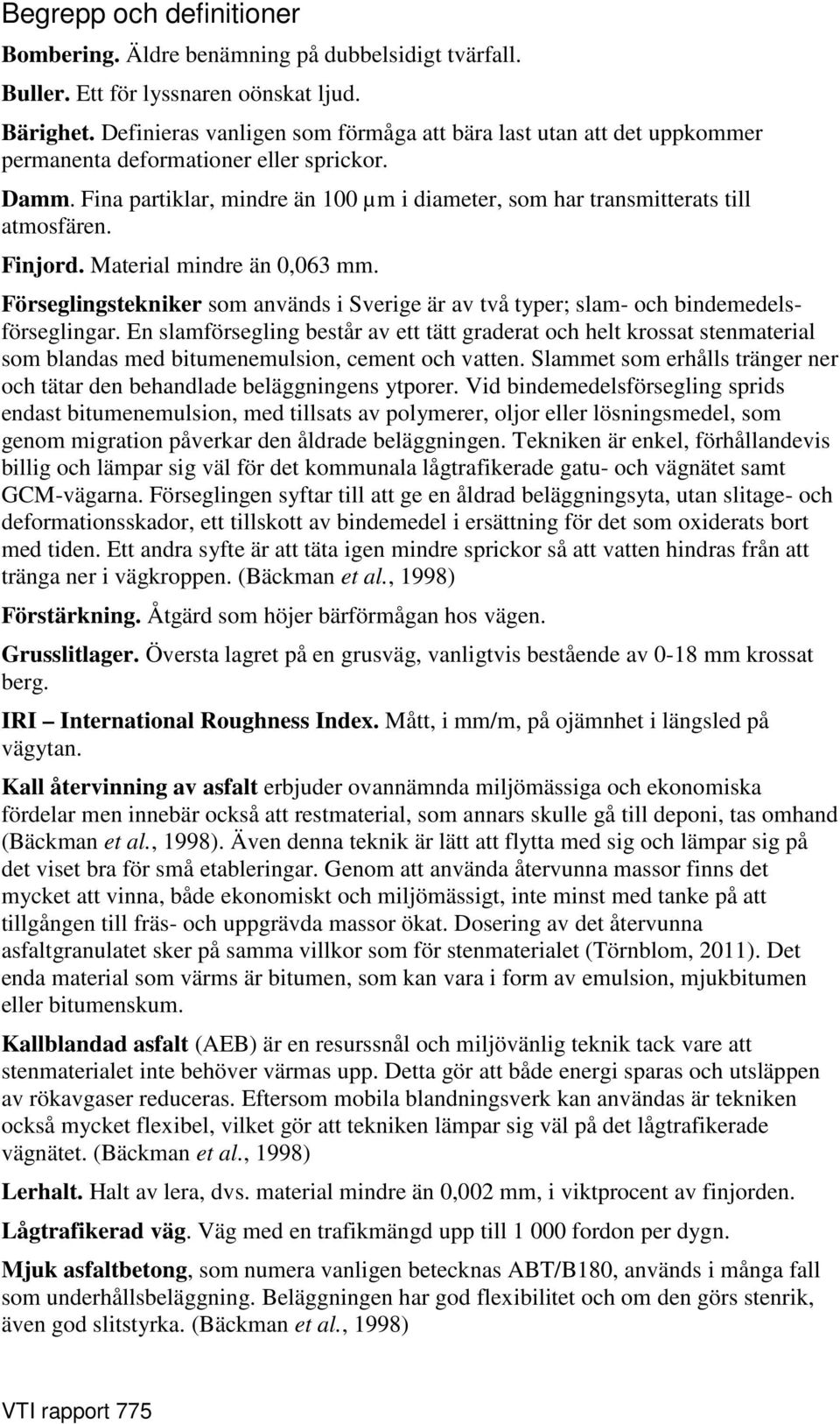 Finjord. Material mindre än 0,063 mm. Förseglingstekniker som används i Sverige är av två typer; slam- och bindemedelsförseglingar.