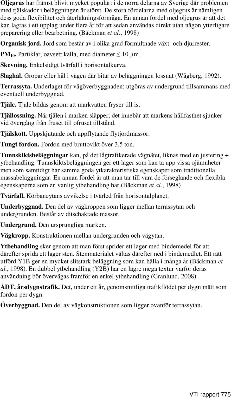 En annan fördel med oljegrus är att det kan lagras i ett upplag under flera år för att sedan användas direkt utan någon ytterligare preparering eller bearbetning. (Bäckman et al., 1998) Organisk jord.