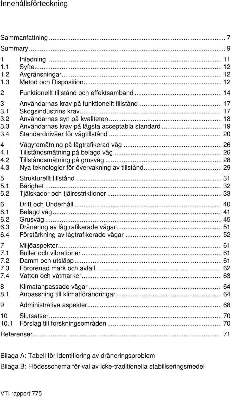 4 Standardnivåer för vägtillstånd... 20 4 Vägytemätning på lågtrafikerad väg... 26 4.1 Tillståndsmätning på belagd väg... 26 4.2 Tillståndsmätning på grusväg... 28 4.
