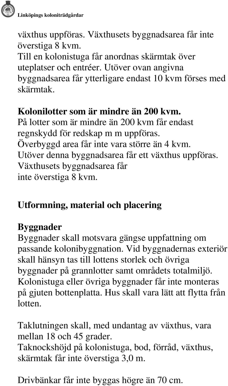 På lotter som är mindre än 200 kvm får endast regnskydd för redskap m m uppföras. Överbyggd area får inte vara större än 4 kvm. Utöver denna byggnadsarea får ett växthus uppföras.