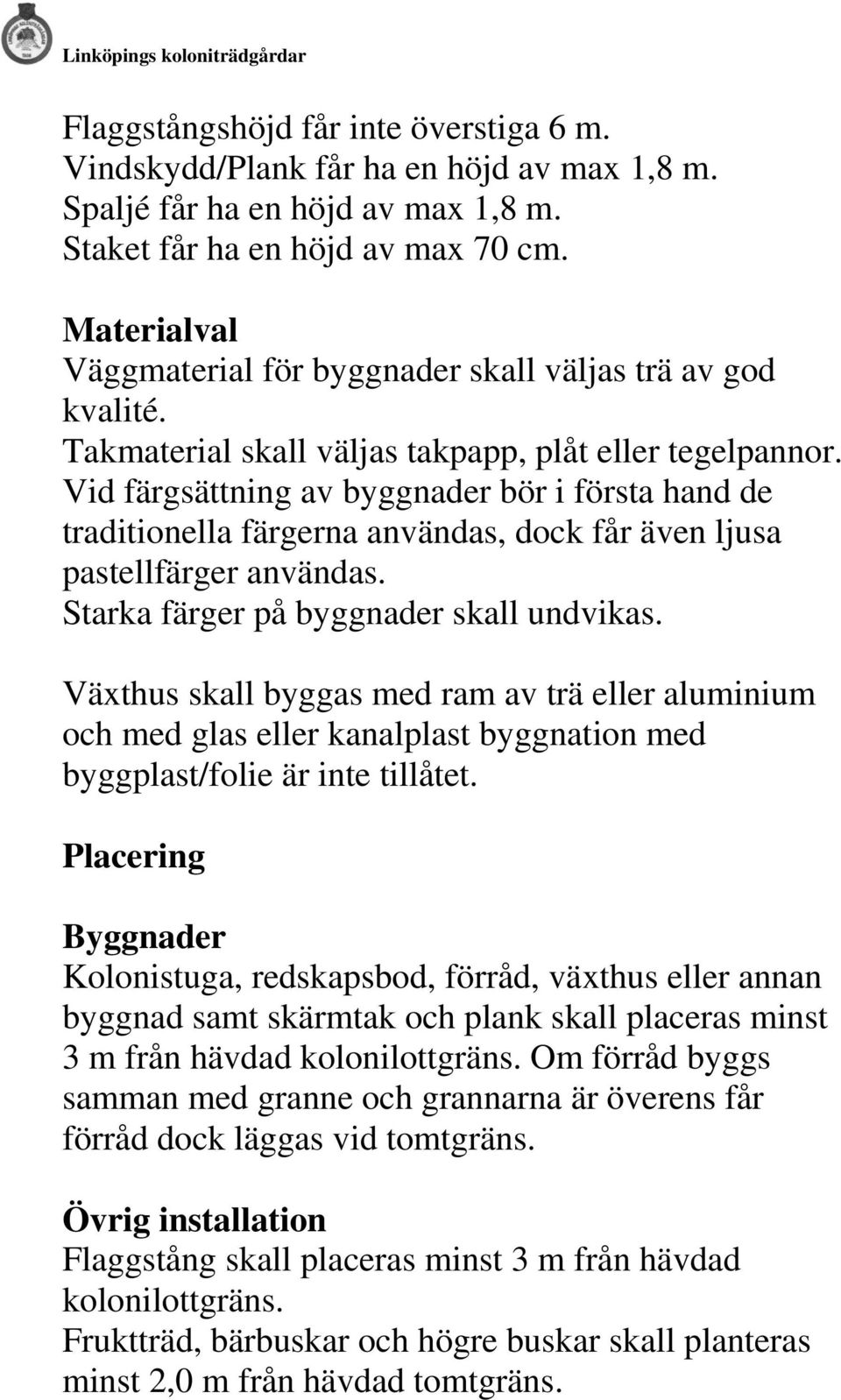Vid färgsättning av byggnader bör i första hand de traditionella färgerna användas, dock får även ljusa pastellfärger användas. Starka färger på byggnader skall undvikas.