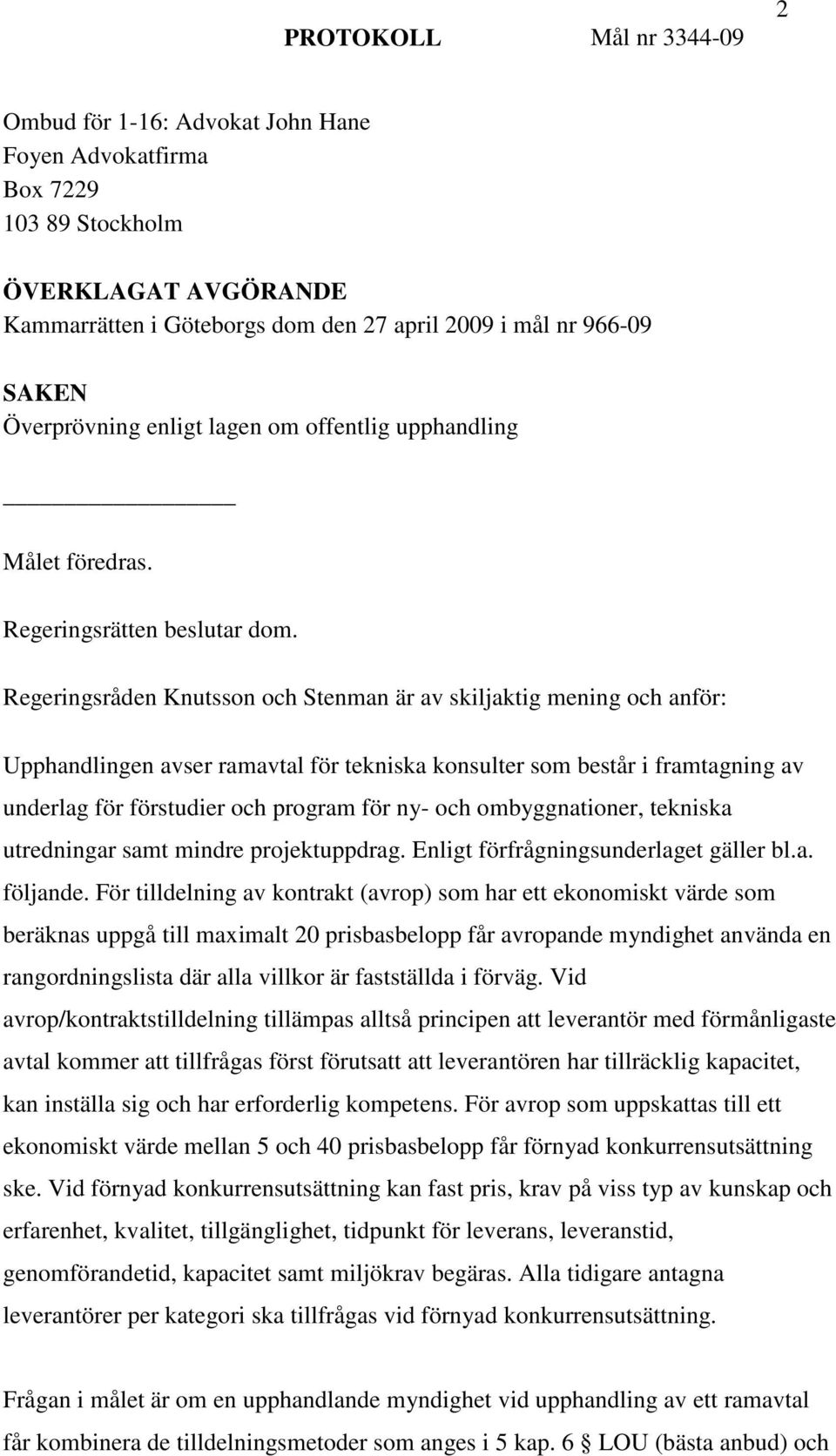 Regeringsråden Knutsson och Stenman är av skiljaktig mening och anför: Upphandlingen avser ramavtal för tekniska konsulter som består i framtagning av underlag för förstudier och program för ny- och