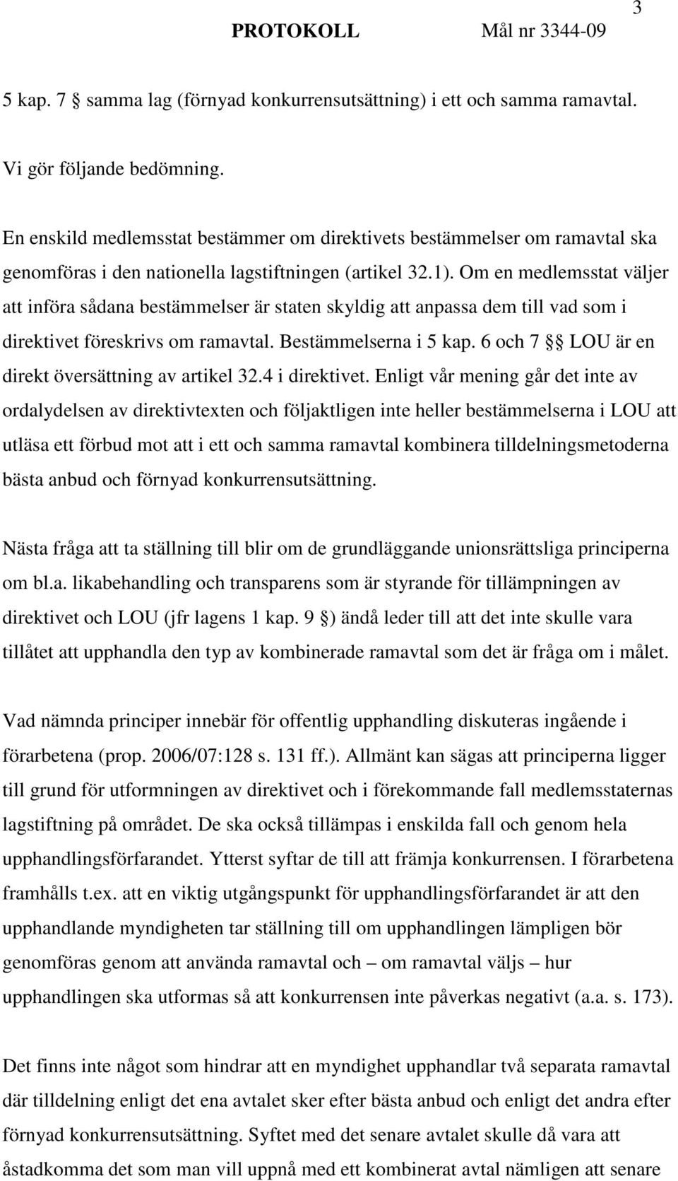 Om en medlemsstat väljer att införa sådana bestämmelser är staten skyldig att anpassa dem till vad som i direktivet föreskrivs om ramavtal. Bestämmelserna i 5 kap.