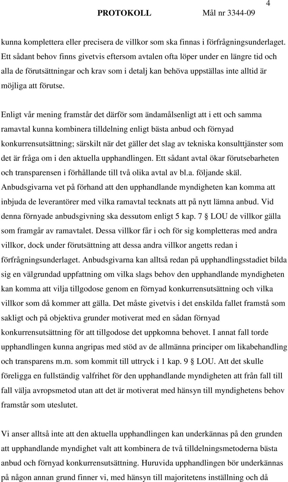 Enligt vår mening framstår det därför som ändamålsenligt att i ett och samma ramavtal kunna kombinera tilldelning enligt bästa anbud och förnyad konkurrensutsättning; särskilt när det gäller det slag