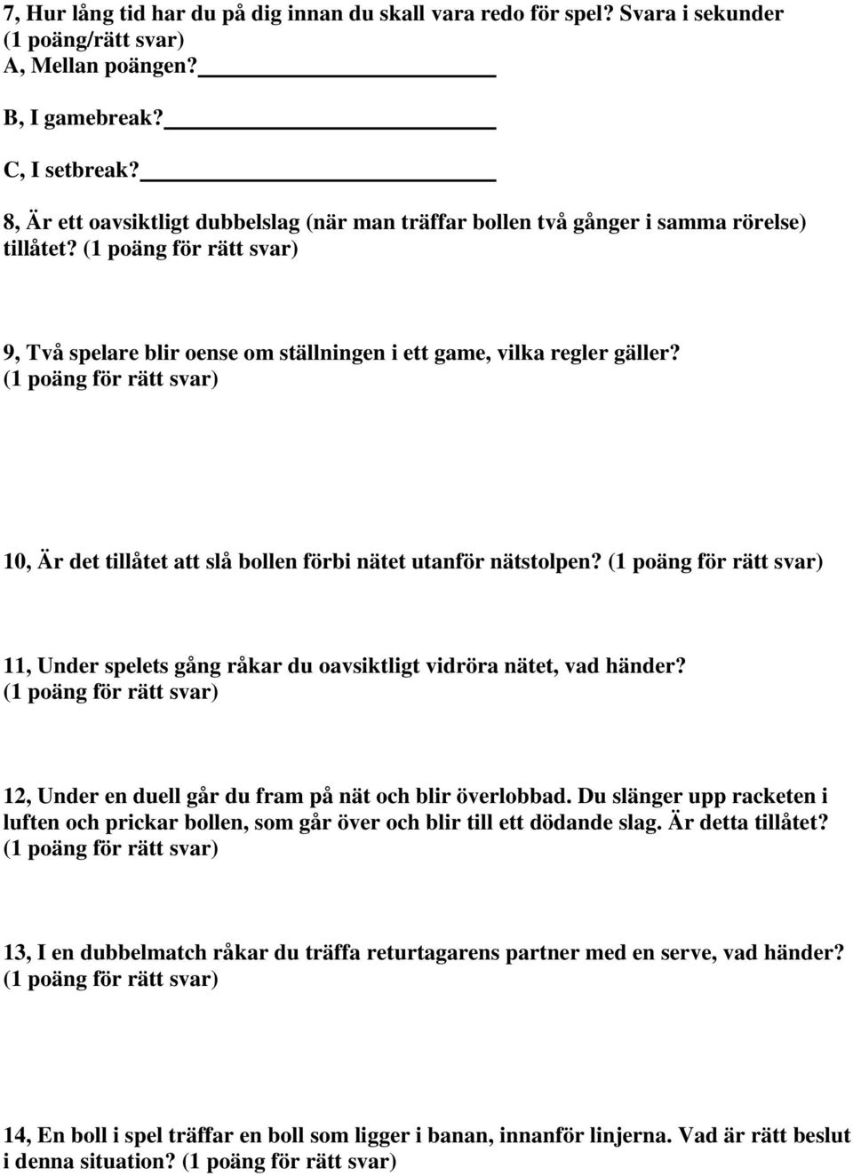 10, Är det tillåtet att slå bollen förbi nätet utanför nätstolpen? 11, Under spelets gång råkar du oavsiktligt vidröra nätet, vad händer? 12, Under en duell går du fram på nät och blir överlobbad.