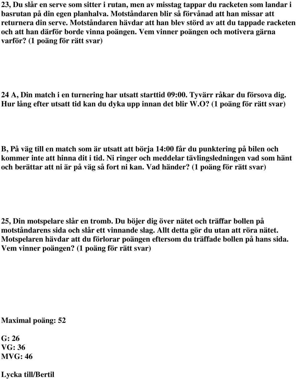 24 A, Din match i en turnering har utsatt starttid 09:00. Tyvärr råkar du försova dig. Hur lång efter utsatt tid kan du dyka upp innan det blir W.O?