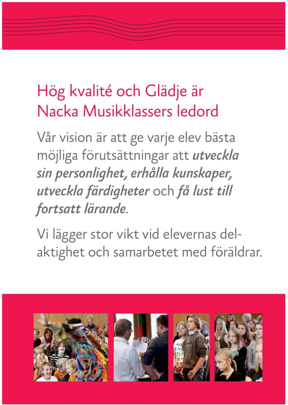 erhålla kunskaper, utveckla färdigheter och få lust till fortsatt lärande.