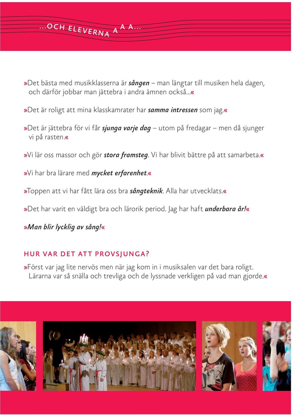 Vi har blivit bättre på att samarbeta.vi har bra lärare med mycket erfarenhet.toppen att vi har fått lära oss bra sångteknik. Alla har utvecklats.det har varit en väldigt bra och lärorik period.