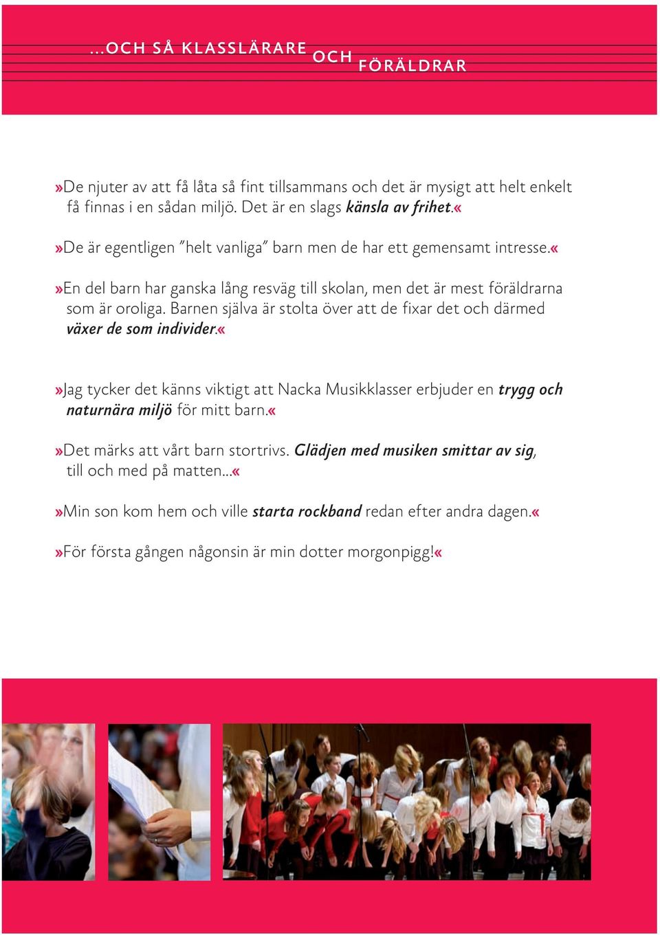 Barnen själva är stolta över att de fixar det och därmed växer de som individer.jag tycker det känns viktigt att Nacka Musikklasser erbjuder en trygg och naturnära miljö för mitt barn.