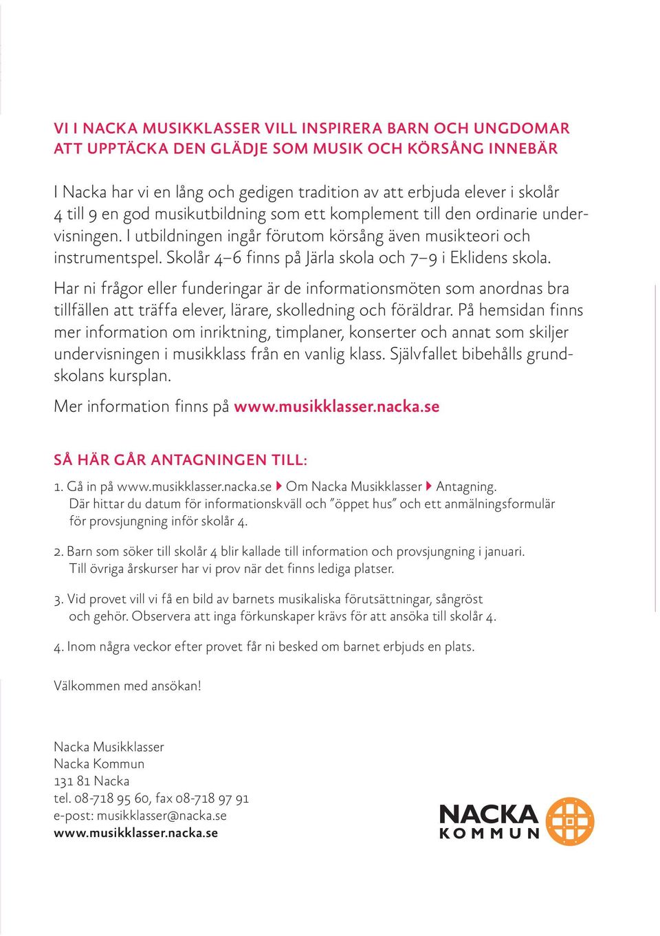 Skolår 4 6 finns på Järla skola och 7 9 i Eklidens skola. Har ni frågor eller funderingar är de informationsmöten som anordnas bra tillfällen att träffa elever, lärare, skolledning och föräldrar.
