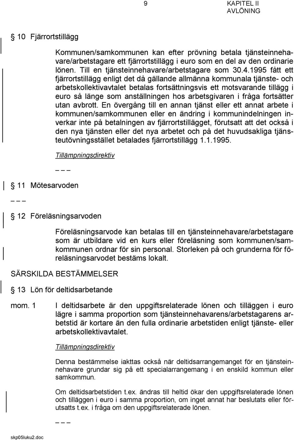1995 fått ett fjärrortstillägg enligt det då gällande allmänna kommunala tjänste- och arbetskollektivavtalet betalas fortsättningsvis ett motsvarande tillägg i euro så länge som anställningen hos