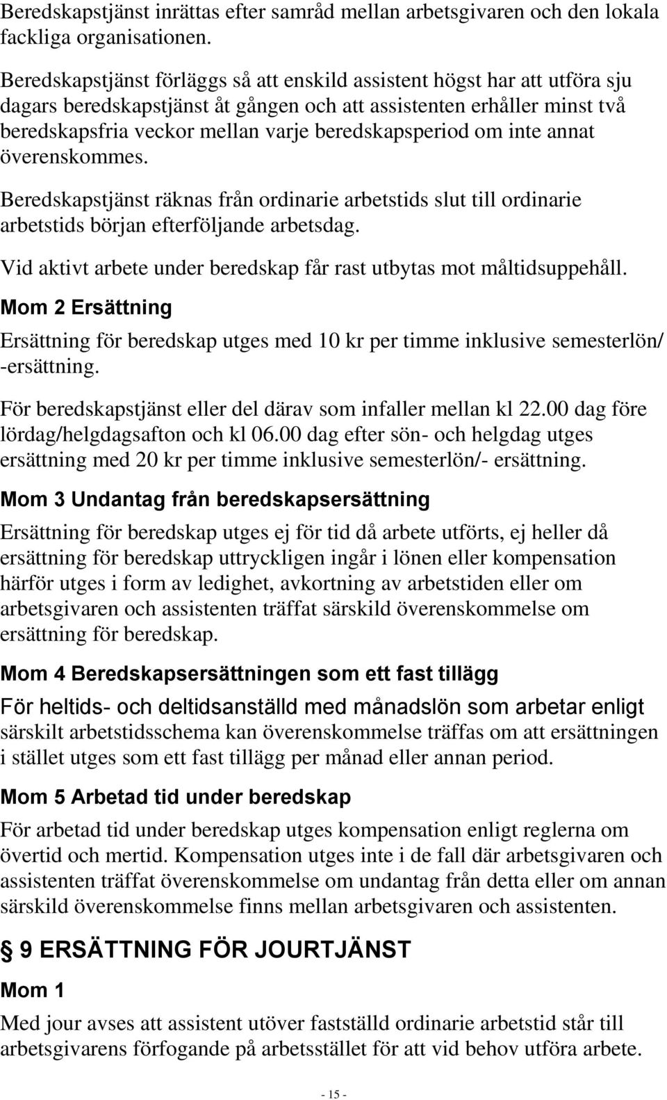 beredskapsperiod om inte annat överenskommes. Beredskapstjänst räknas från ordinarie arbetstids slut till ordinarie arbetstids början efterföljande arbetsdag.