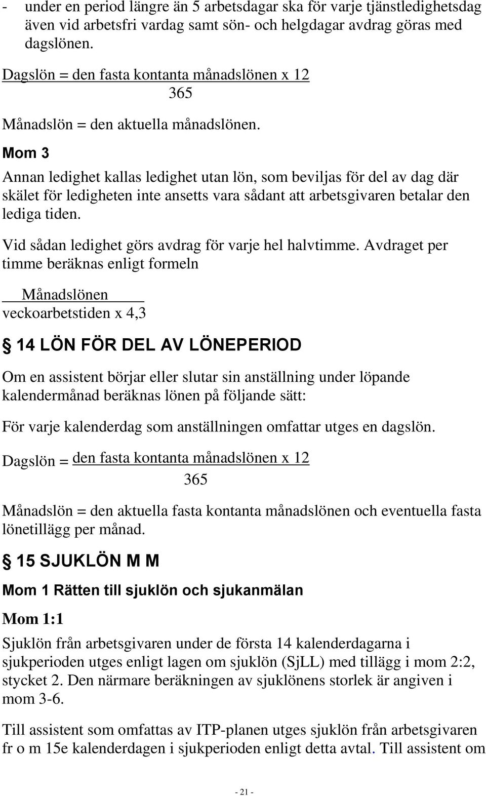 Mom 3 Annan ledighet kallas ledighet utan lön, som beviljas för del av dag där skälet för ledigheten inte ansetts vara sådant att arbetsgivaren betalar den lediga tiden.