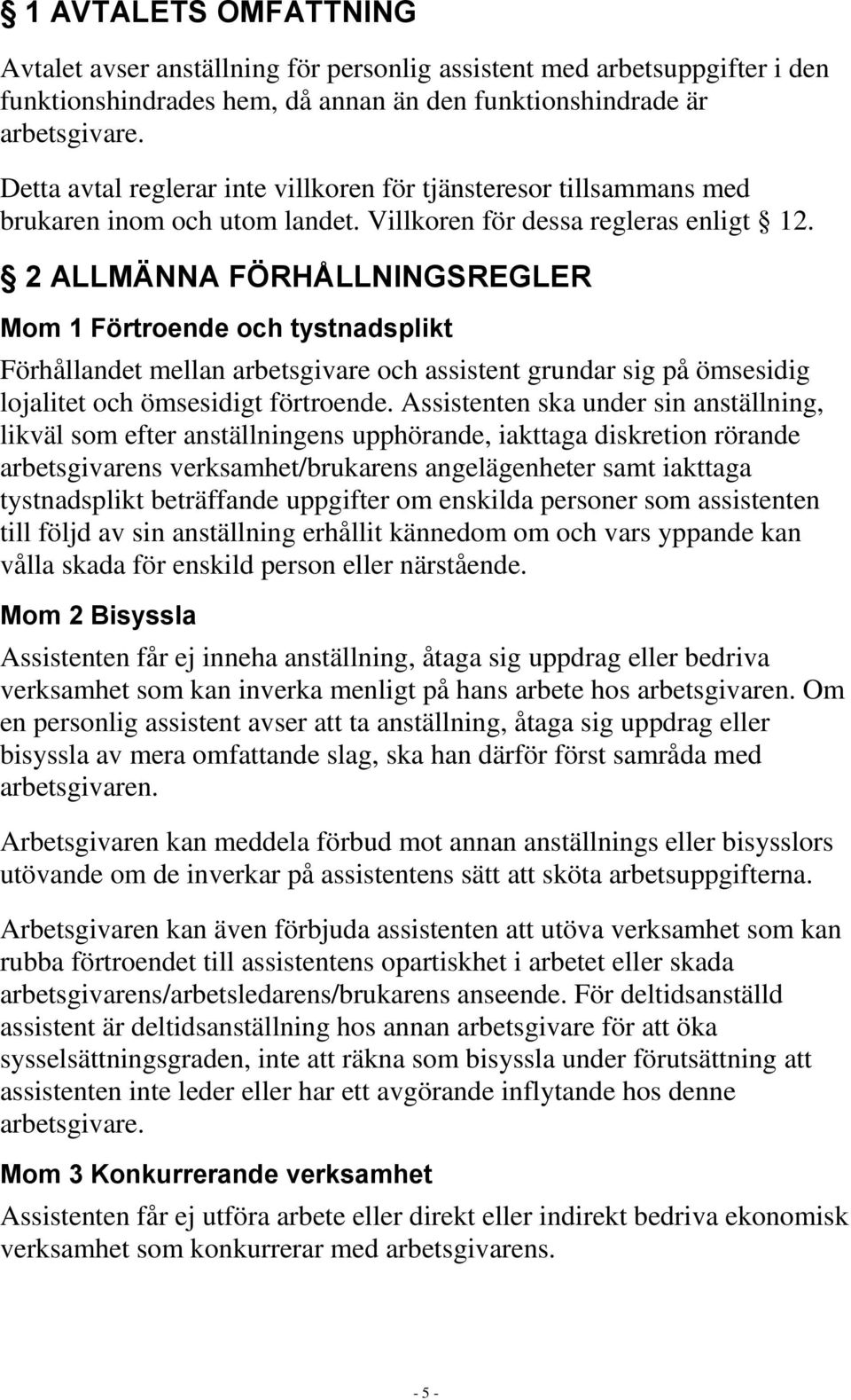 2 ALLMÄNNA FÖRHÅLLNINGSREGLER Mom 1 Förtroende och tystnadsplikt Förhållandet mellan arbetsgivare och assistent grundar sig på ömsesidig lojalitet och ömsesidigt förtroende.