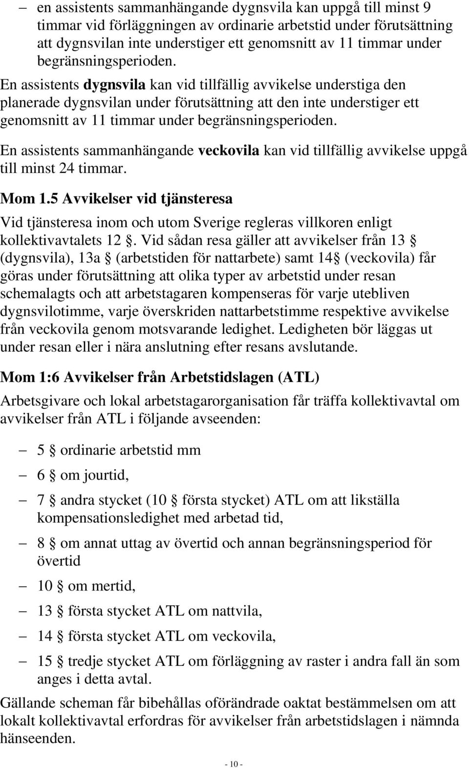 En assistents dygnsvila kan vid tillfällig avvikelse understiga den planerade dygnsvilan under förutsättning att den inte understiger ett genomsnitt av 11 timmar under  En assistents sammanhängande