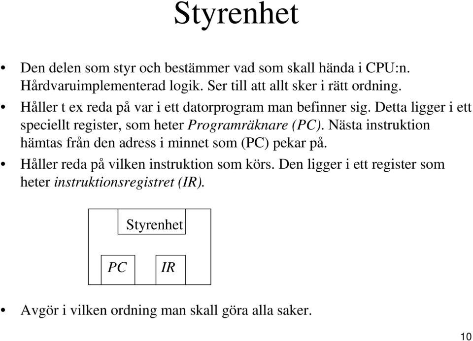 Detta ligger i ett speciellt register, som heter Programräknare (PC).