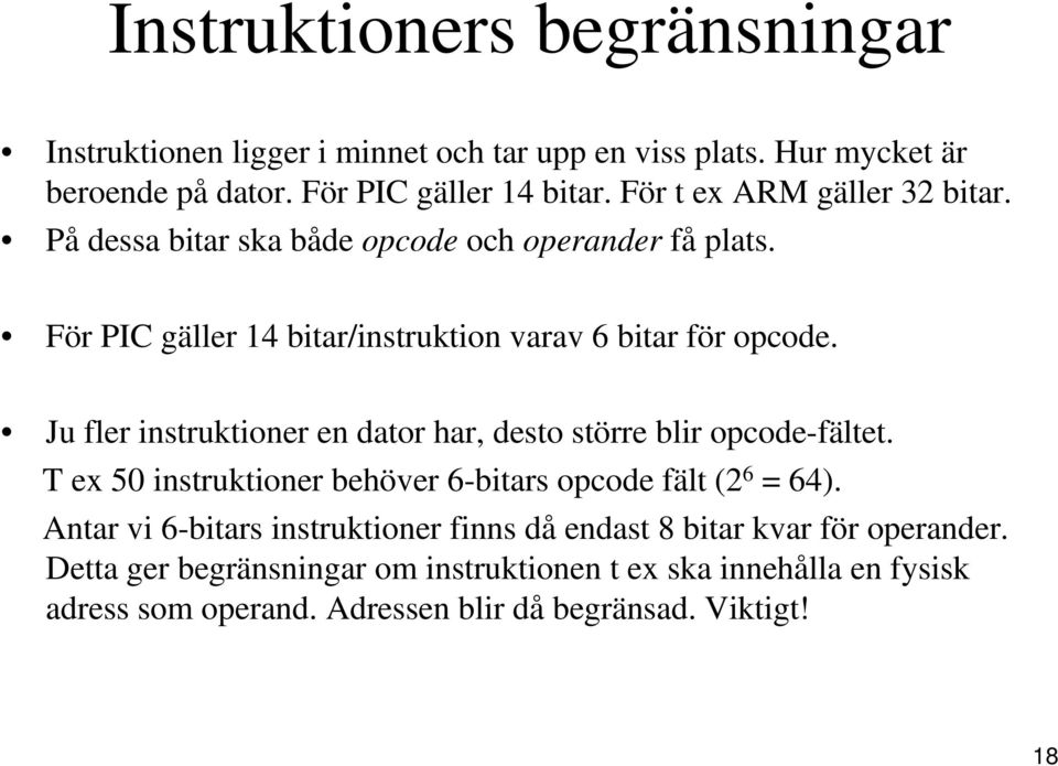 Ju fler instruktioner en dator har, desto större blir opcode-fältet. T ex 50 instruktioner behöver 6-bitars opcode fält (2 6 = 64).