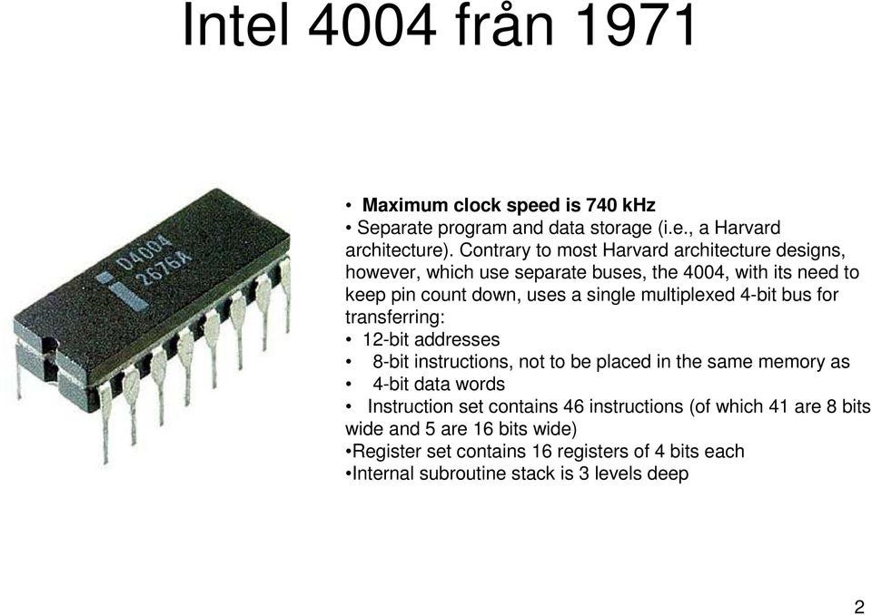 multiplexed 4-bit bus for transferring: 12-bit addresses 8-bit instructions, not to be placed in the same memory as 4-bit data words Instruction