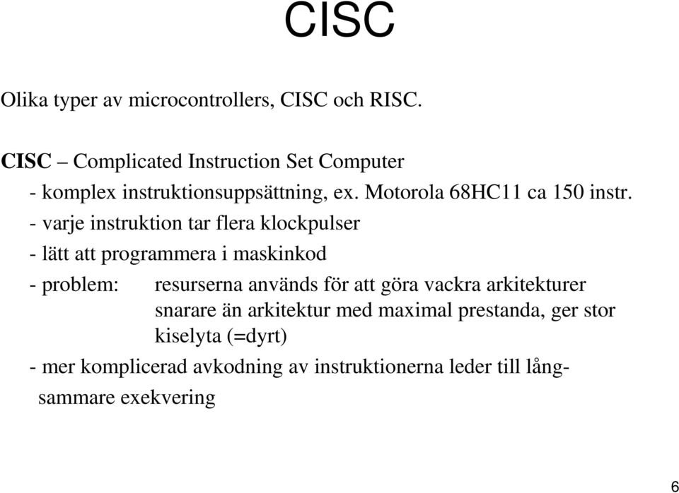 - varje instruktion tar flera klockpulser - lätt att programmera i maskinkod - problem: resurserna används för att