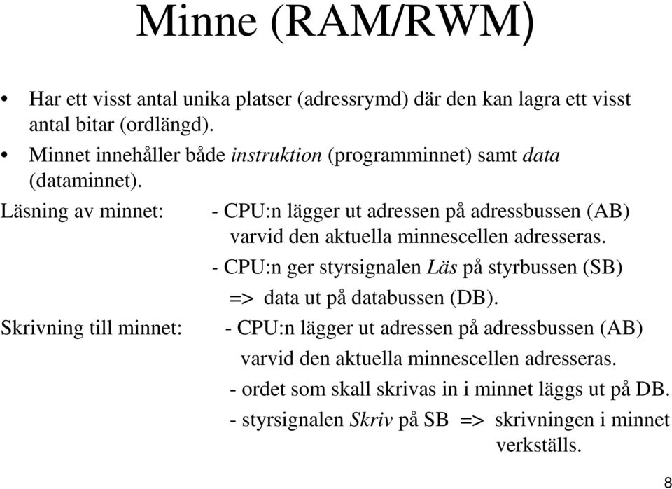 Läsning av minnet: - CPU:n lägger ut adressen på adressbussen (AB) varvid den aktuella minnescellen adresseras.