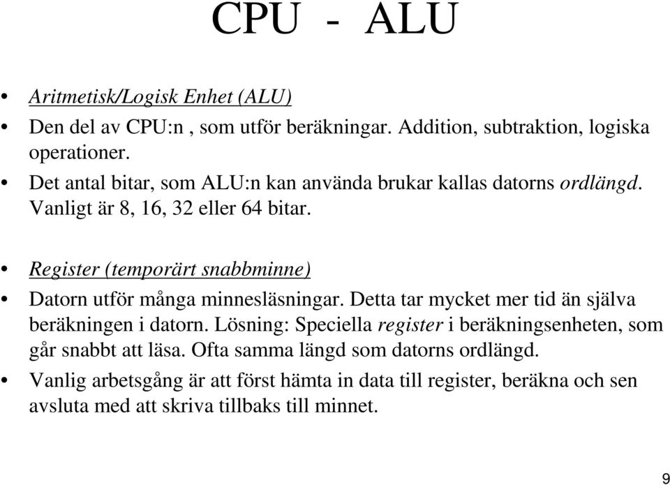 Register (temporärt snabbminne) Datorn utför många minnesläsningar. Detta tar mycket mer tid än själva beräkningen i datorn.