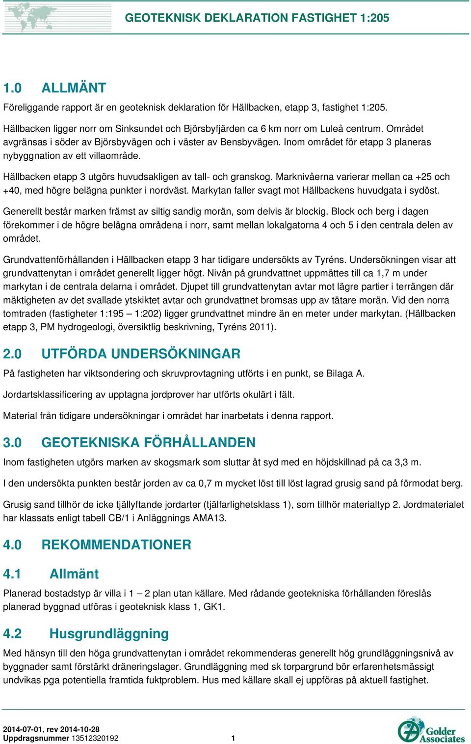 Marknivåerna varierar mellan ca +25 och +40, med högre belägna punkter i nordväst. Markytan faller svagt mot Hällbackens huvudgata i sydöst.