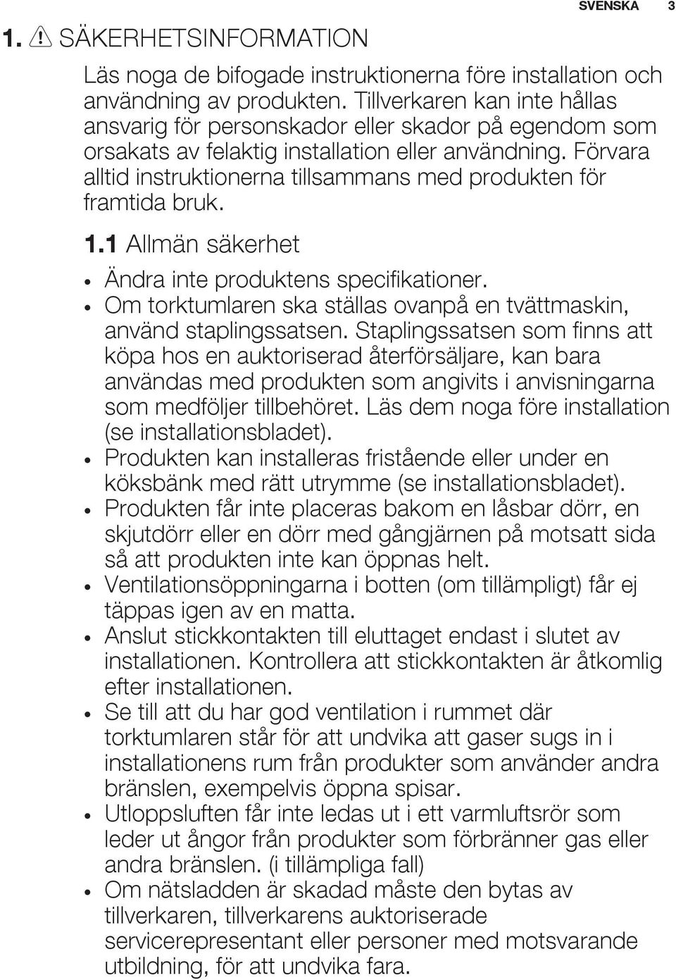 Förvara alltid instruktionerna tillsammans med produkten för framtida bruk. 1.1 Allmän säkerhet SVENSKA 3 Ändra inte produktens specifikationer.